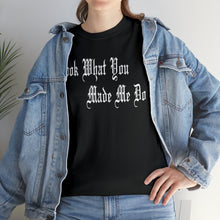 Load image into Gallery viewer, Look What You Made Me Do Heavy Cotton Tee