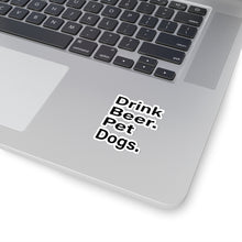 Load image into Gallery viewer, Drink Beer. Pet Dogs. Stickers