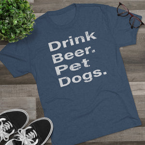 Drink Beer. Pet Dogs. Tri-Blend Crew Tee